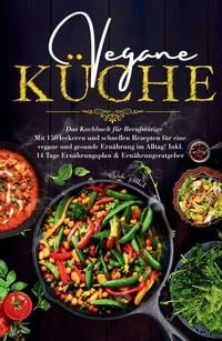 Produktbild: Vegane K&uuml;che - Das Kochbuch f&uuml;r Berufst&auml;tige. Mit 150 leckeren und schnellen Rezepten f&uuml;r eine vegane und gesunde Ern&auml;hrung im Alltag!