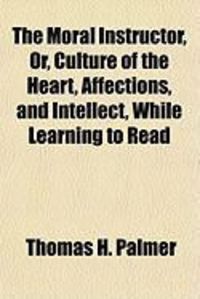 Produktbild: The Moral Instructor, Or, Culture of the Heart, Affections, and Intellect, While Learning to Read
