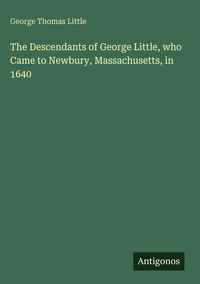 Produktbild: The Descendants of George Little, who Came to Newbury, Massachusetts, in 1640