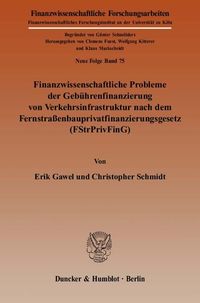 Finanzwissenschaftliche Probleme der Gebührenfinanzierung von Verkehrsinfrastruktur nach dem Fernstraßenbauprivatfinanzierungsgesetz (FStrPrivFinG).