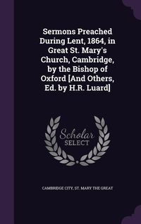 Produktbild: Sermons Preached During Lent, 1864, in Great St. Mary's Church, Cambridge, by the Bishop of Oxford [And Others, Ed. by H.R. Luard]
