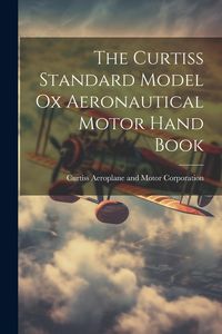 Produktbild: The Curtiss Standard Model Ox Aeronautical Motor Hand Book