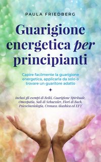 Produktbild: Guarigione energetica per principianti: Capire facilmente la guarigione energetica, applicarla da solo o trovare un guaritore adatto - inclusi gli ese