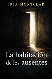Produktbild: LA HABITACI&Oacute;N DE LOS AUSENTES: Todos Entran. No Todos regresan siendo los mismos.