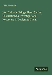 Produktbild: Iron Cylinder Bridge Piers. On the Calculations & Investigations Necessary in Designing Them