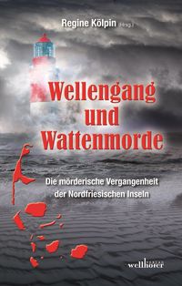 Produktbild: Wellengang und Wattenmorde - Sylt, Amrum, F&ouml;hr, Pellworm, Nordstrand, Helgoland: Die m&ouml;rderische Vergangenheit der Nordfriesischen Inseln