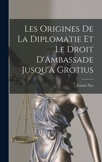 Produktbild: Les Origines De La Diplomatie Et Le Droit D'Ambassade Jusqu'A Grotius