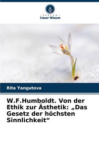 Produktbild: W.F.Humboldt. Von der Ethik zur &Auml;sthetik: "Das Gesetz der h&ouml;chsten Sinnlichkeit"
