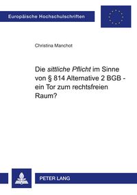 Produktbild: Die &laquo;sittliche Pflicht&raquo; im Sinne von &sect; 814 Alternative 2 BGB &ndash; ein Tor zum rechtsfreien Raum?