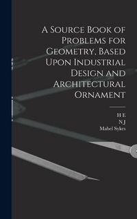 Produktbild: A Source Book of Problems for Geometry, Based Upon Industrial Design and Architectural Ornament