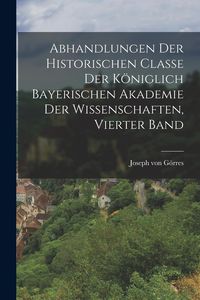 Produktbild: Abhandlungen der historischen Classe der K&ouml;niglich Bayerischen Akademie der Wissenschaften, Vierter Band