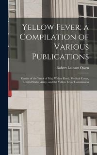Produktbild: Yellow Fever; a Compilation of Various Publications: Results of the Work of Maj. Walter Reed, Medical Corps, United States Army, and the Yellow Fever