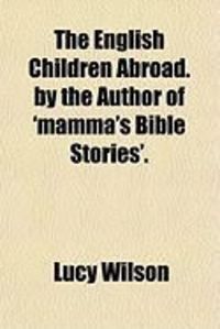 Produktbild: The English Children Abroad. by the Author of 'Mamma's Bible Stories'.