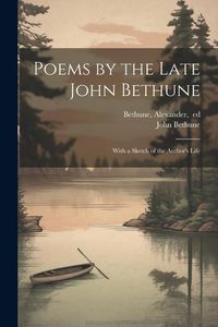 Produktbild: Poems by the Late John Bethune; With a Sketch of the Author's Life