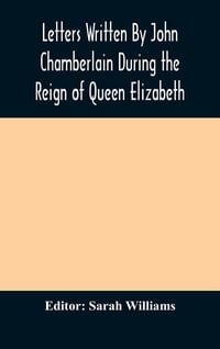 Produktbild: Letters Written By John Chamberlain During The Reign Of Queen Elizabeth