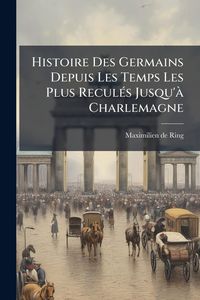 Produktbild: Histoire Des Germains Depuis Les Temps Les Plus Recul&Atilde;(c)s Jusqu'&Atilde; Charlemagne