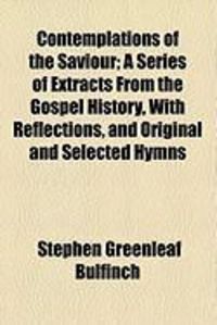 Produktbild: Contemplations of the Saviour; A Series of Extracts from the Gospel History, with Reflections, and Original and Selected Hymns