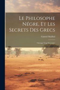 Produktbild: Le Philosophe N&eacute;gre, Et Les Secrets Des Grecs: Ouvrage Trop N&eacute;cessaire