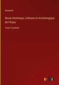 Produktbild: Revue Historique, Litt&eacute;raire et Arch&eacute;ologique de l'Anjou