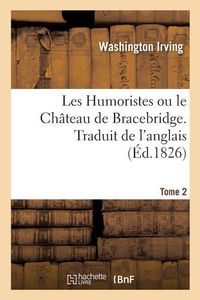Produktbild: Les Humoristes ou le Ch&acirc;teau de Bracebridge. Traduit de l'anglais. Tome 2