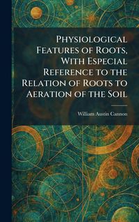 Produktbild: Physiological Features of Roots, With Especial Reference to the Relation of Roots to Aeration of the Soil
