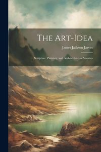 Produktbild: The Art-Idea: Sculpture, Painting, and Architecture in America