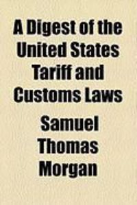Produktbild: A Digest of the United States Tariff and Customs Laws