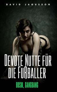 Produktbild: Devote Nutte f&uuml;r die Fu&szlig;baller [BDSM, Gangbang]