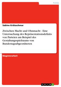 Produktbild: Zwischen Macht und Ohnmacht - Eine Untersuchung des Repr&auml;sentationsdefizits von Parteien am Beispiel des Gestaltungsspielraums von Bundestagsabgeordne