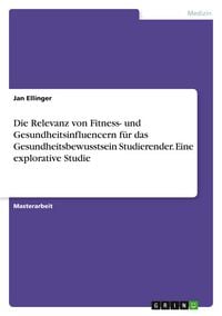 Produktbild: Die Relevanz von Fitness- und Gesundheitsinfluencern f&uuml;r das Gesundheitsbewusstsein Studierender. Eine explorative Studie