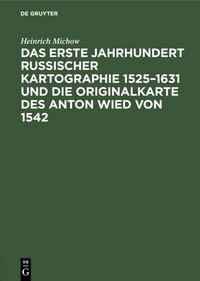 Produktbild: Das erste Jahrhundert russischer Kartographie 1525&ndash;1631 und die Originalkarte des Anton Wied von 1542