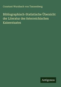 Produktbild: Bibliographisch-Statistische &Uuml;bersicht der Literatur des &ouml;sterreichischen Kaiserstaates