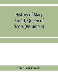Produktbild: History of Mary Stuart, Queen of Scots (Volume II)