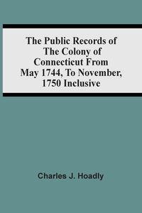 Produktbild: The Public Records Of The Colony Of Connecticut From May 1744, To November, 1750 Inclusive