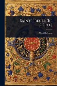 Produktbild: Sainte Ir&Atilde;(c)n&Atilde;(c)e (Iie Si&egrave;cle)
