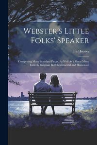 Produktbild: Webster's Little Folks' Speaker: Comprising Many Standard Pieces, As Well As a Great Many Entirely Original, Both Sentimental and Humorous