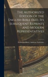 Produktbild: The Authorized Edition of the English Bible (1611), Its Subsequent Reprints and Modern Representatives