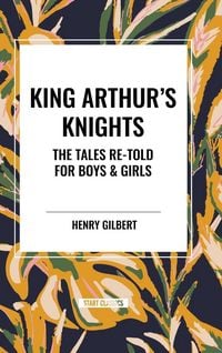 Produktbild: King Arthur's Knights: The Tales Re-Told for Boys & Girls