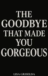 Produktbild: The Goodbye That Made You Gorgeous