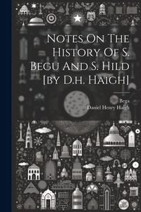 Produktbild: Notes On The History Of S. Begu And S. Hild [by D.h. Haigh]
