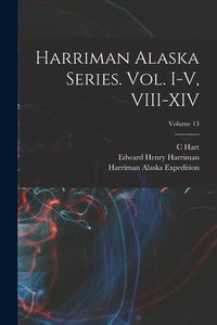 Produktbild: Harriman Alaska Series. vol. I-V, VIII-XIV; Volume 13