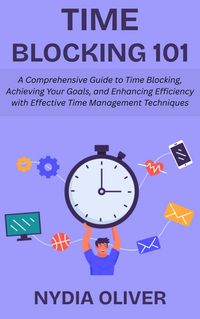 Produktbild: Time Blocking 101: A Comprehensive Guide to Time Blocking, Achieving Your Goals, and Enhancing Efficiency with Effective Time Management Techniques