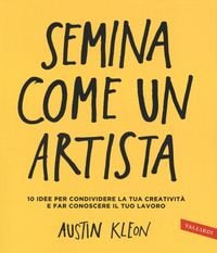 Produktbild: Semina come un artista. 10 idee per condividere la tua creativit&agrave; e far conoscere il tuo lavoro