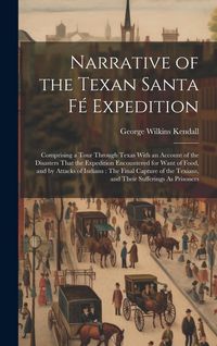 Produktbild: Narrative of the Texan Santa F&eacute; Expedition: Comprising a Tour Through Texas With an Account of the Disasters That the Expedition Encountered for Want