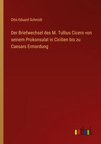 Produktbild: Der Briefwechsel des M. Tullius Cicero von seinem Prokonsulat in Cicilien bis zu Caesars Ermordung