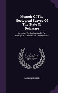 Produktbild: Memoir of the Geological Survey of the State of Delaware: Including the Application of the Geological Observations to Agriculture