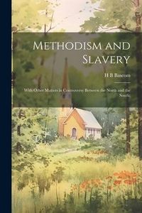 Produktbild: Methodism and Slavery: With Other Matters in Controversy Between the North and the South;
