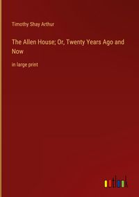 Produktbild: The Allen House; Or, Twenty Years Ago and Now