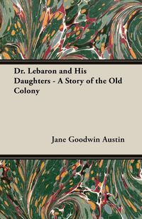 Produktbild: Dr. Lebaron and His Daughters - A Story of the Old Colony