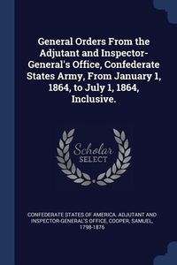 Produktbild: General Orders From the Adjutant and Inspector-General's Office, Confederate States Army, From January 1, 1864, to July 1, 1864, Inclusive.